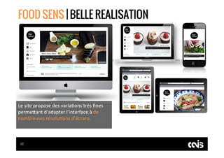 FOOD SENS | BELLE REALISATION




Le	
  site	
  propose	
  des	
  varia:ons	
  très	
  ﬁnes	
  
permePant	
  d’adapter	
  ...