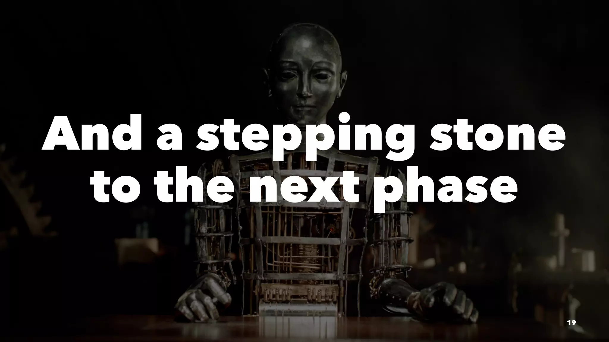 And a stepping stone
to the next phase
19
 