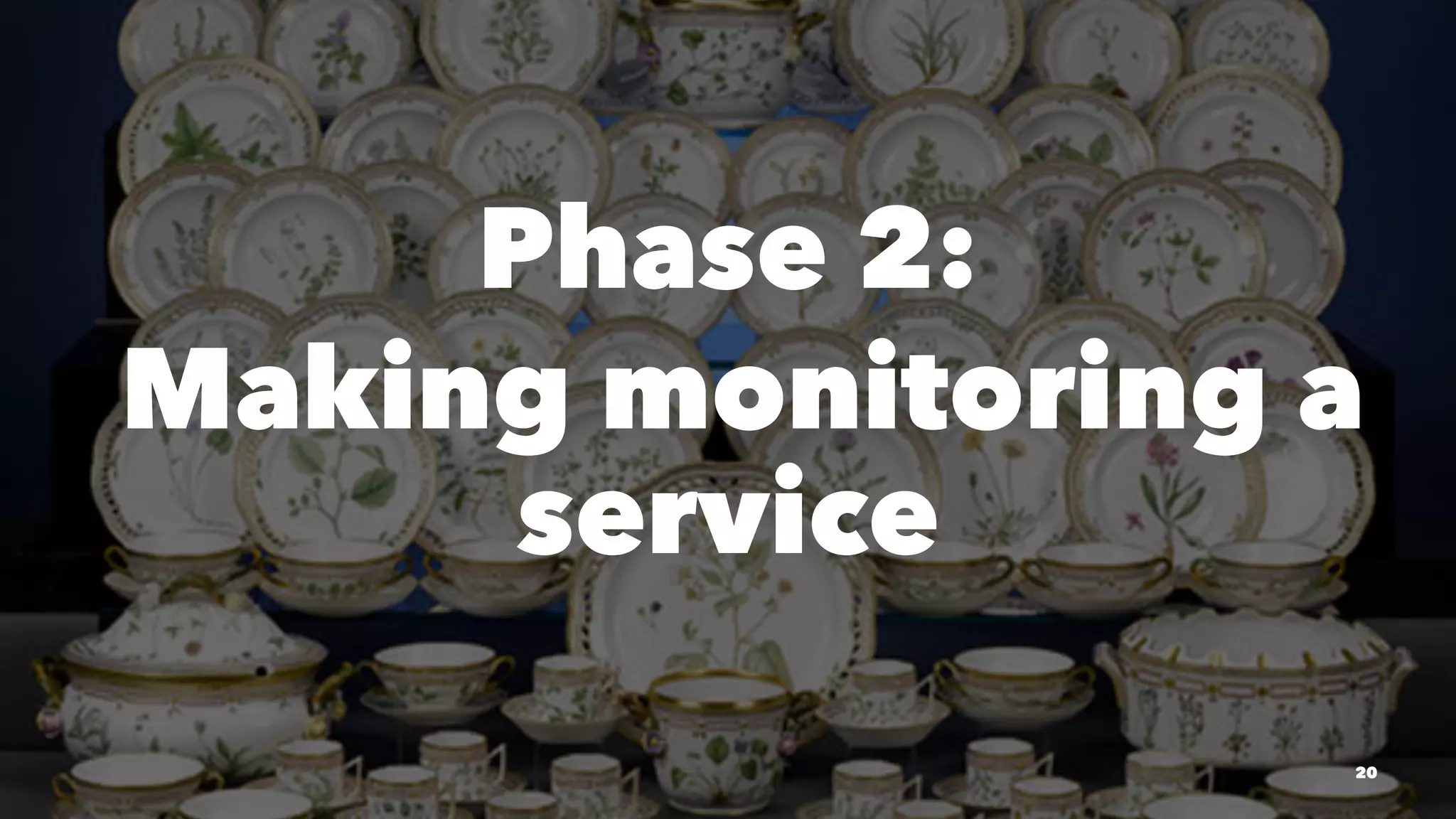 Phase 2:
Making monitoring a
service
20
 