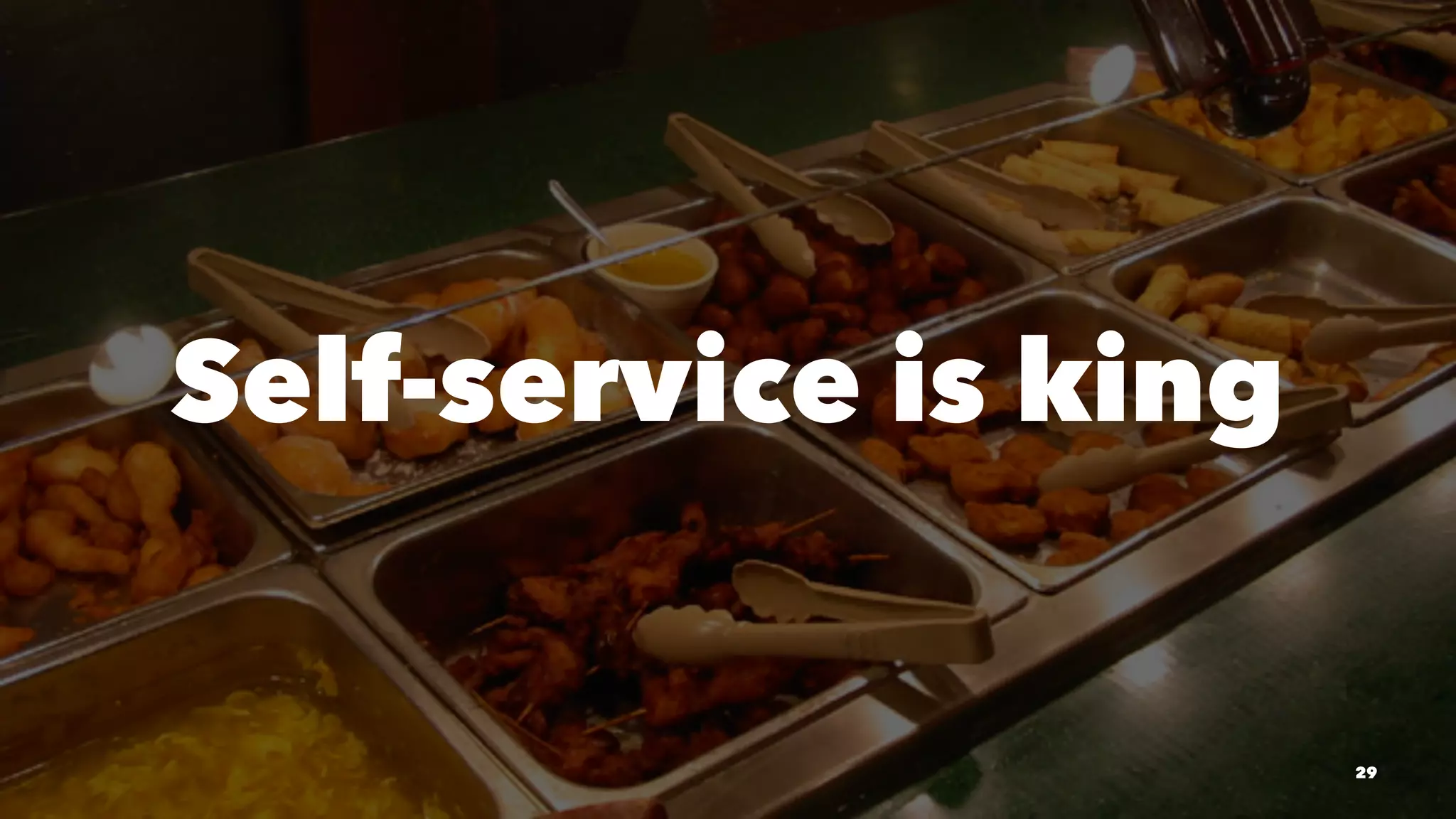 Self-service is king
29
 