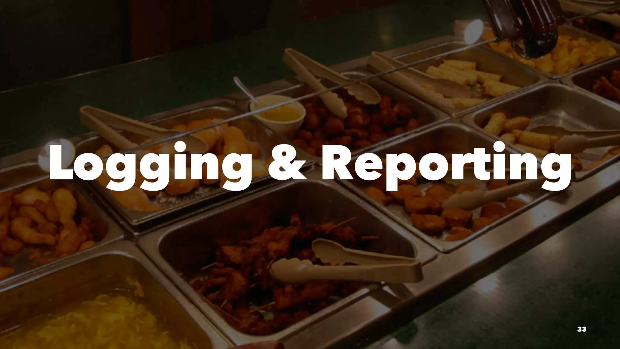 Logging & Reporting
33
 