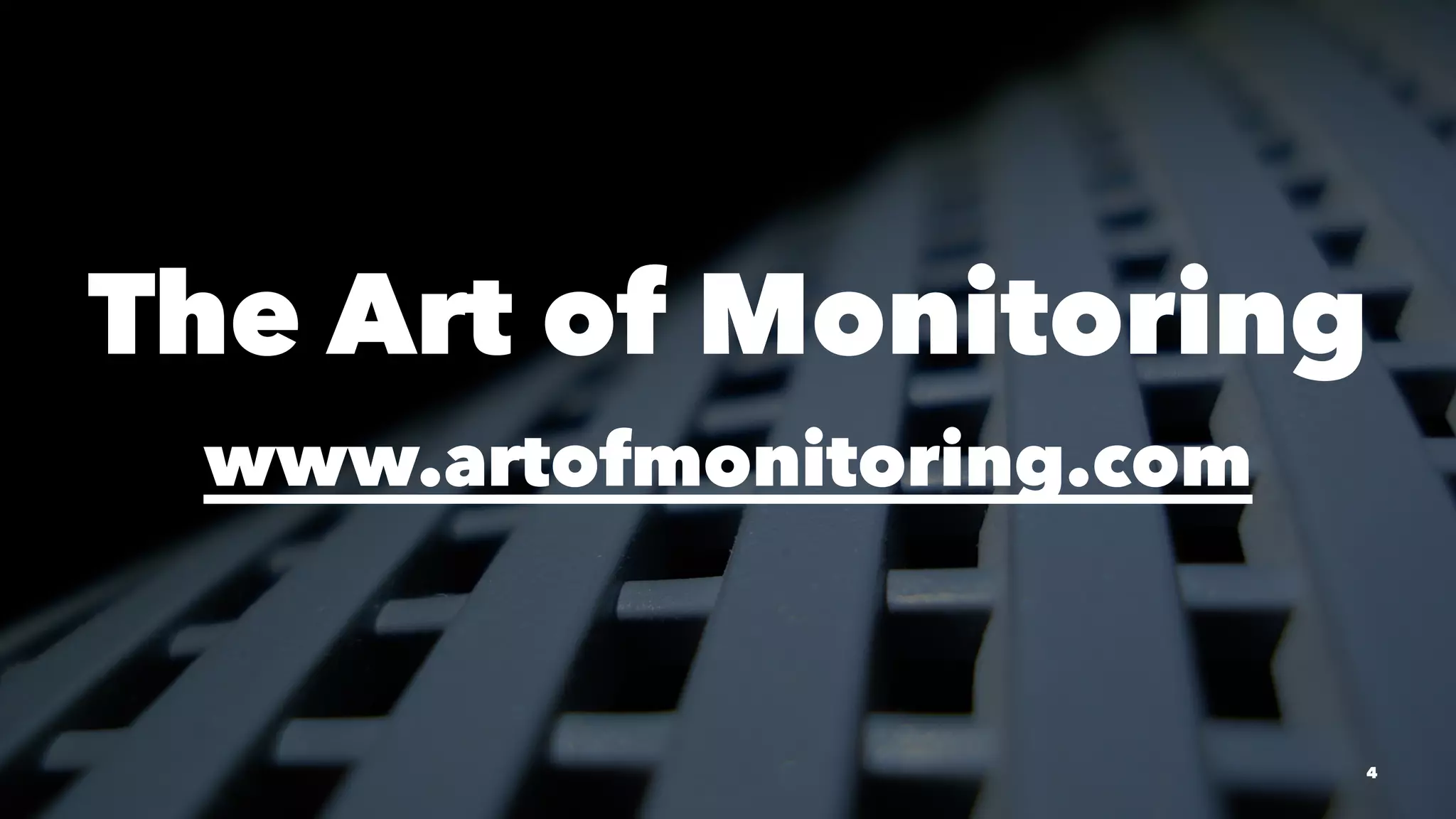 The Art of Monitoring
www.artofmonitoring.com
4
 