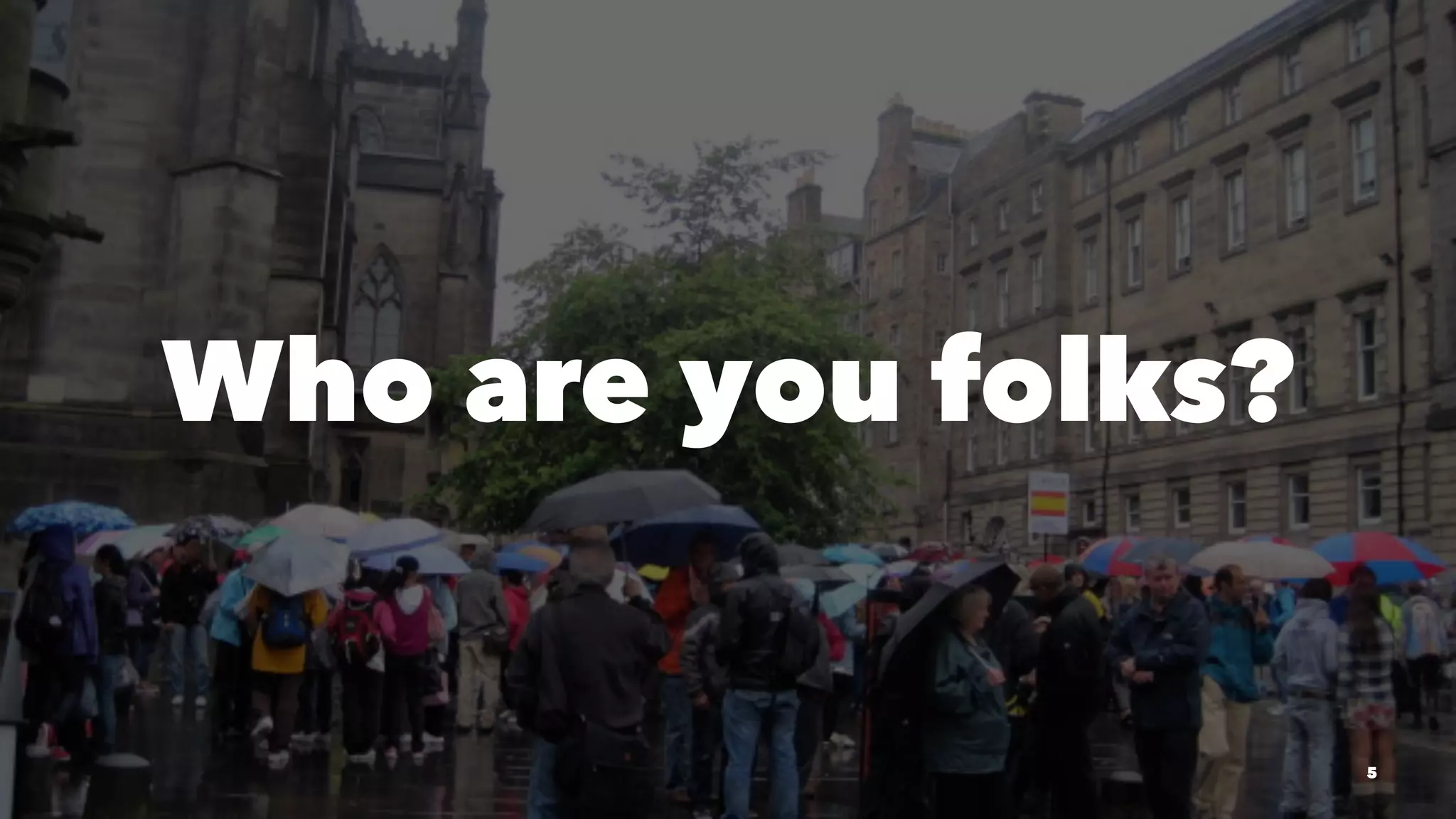 Who are you folks?
5
 