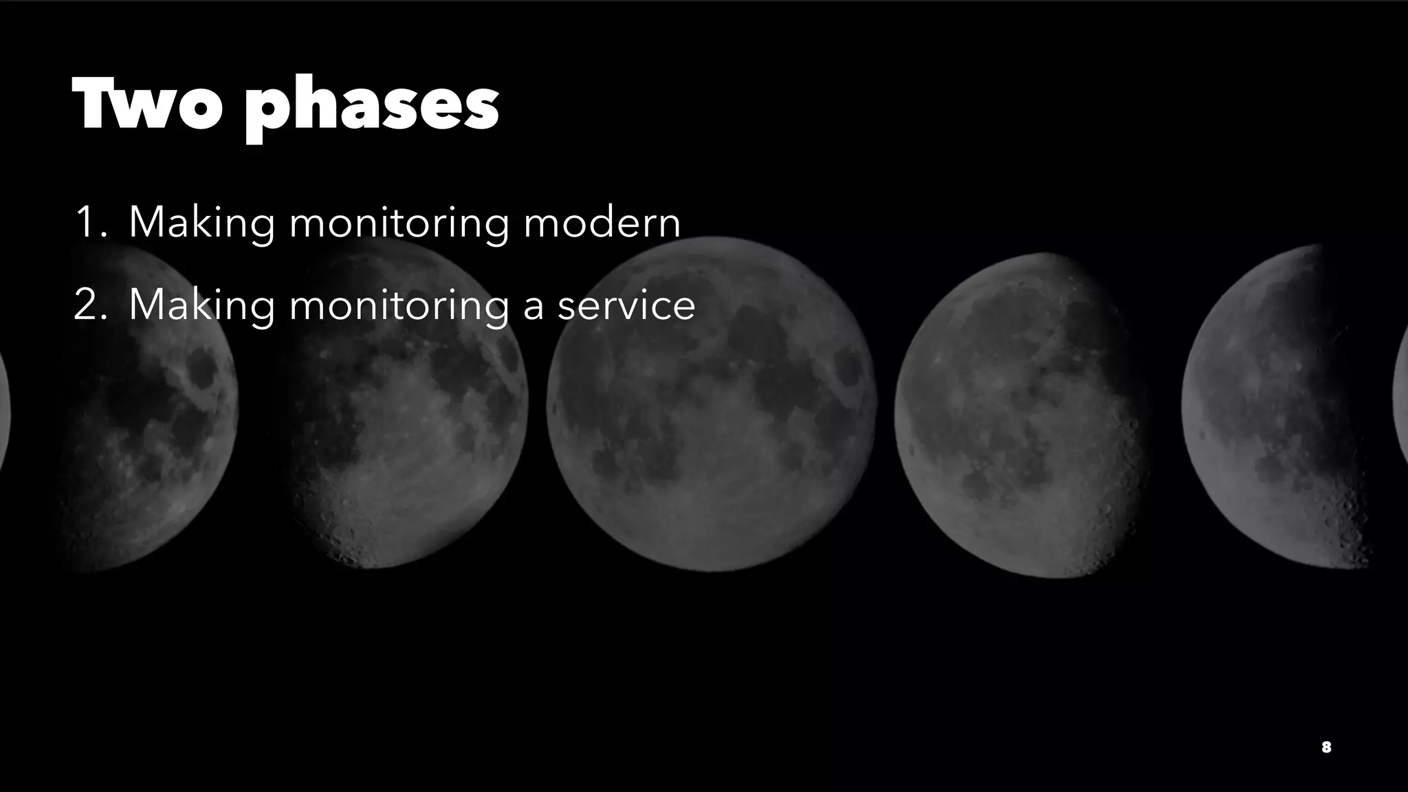 Two phases
1. Making monitoring modern
2. Making monitoring a service
8
 