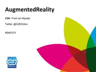 AugmentedReality C2K / Fred van Rijswijk Twitter: @C2KOnline #SMC073 
