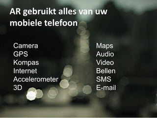 AR gebruikt alles van uw mobiele telefoonCameraGPSKompasInternetAccelerometer3D MapsAudioVideoBellenSMSE-mail