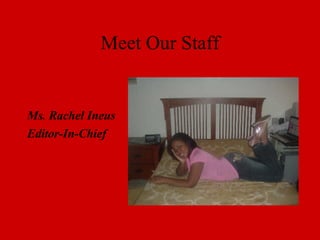Meet Our Staff Ms. Rachel Ineus Editor-In-Chief 