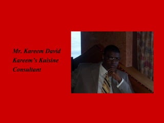 Mr. Kareem David Kareem’s Kuisine  Consultant 