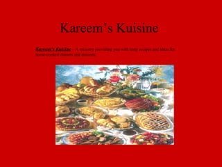 Kareem’s Kuisine Kareem’s Kuisine  – A ministry providing you with tasty recipes and ideas for home-cooked dinners and desserts. 
