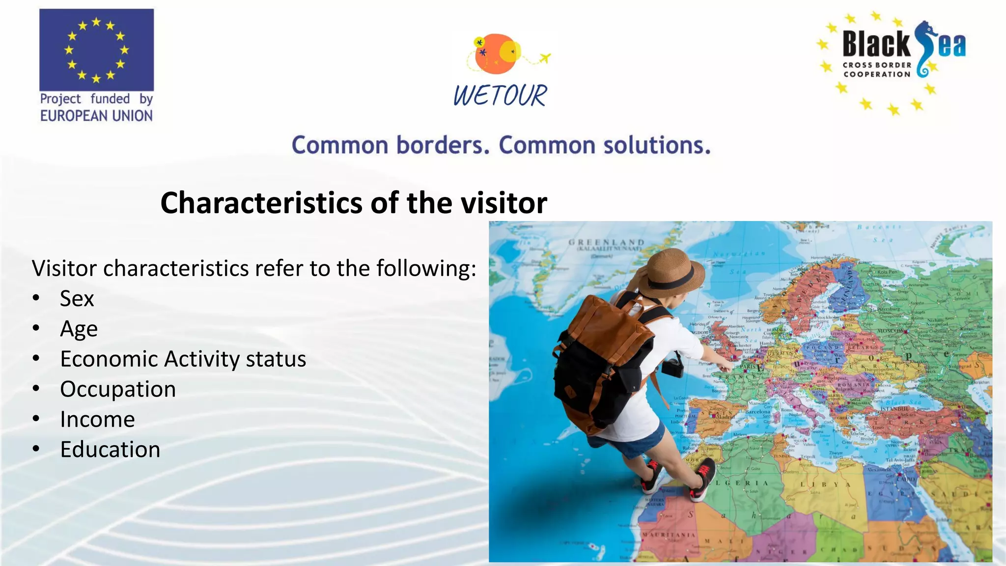 Characteristics of the visitor
Visitor characteristics refer to the following:
• Sex
• Age
• Economic Activity status
• Occupation
• Income
• Education
 