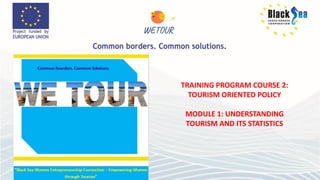 TRAINING PROGRAM COURSE 2:
TOURISM ORIENTED POLICY
MODULE 1: UNDERSTANDING
TOURISM AND ITS STATISTICS
 