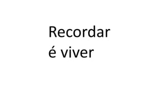 Recordar
é viver
 