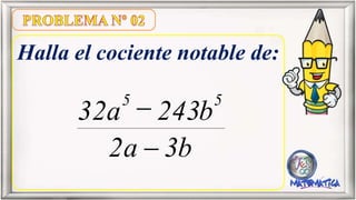 Halla el cociente notable de:
b3a2
b243a32
55


 