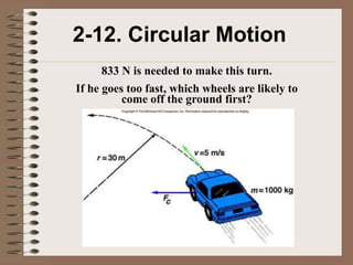 2-12. Circular Motion
     833 N is needed to make this turn.
If he goes too fast, which wheels are likely to
          come off the ground first?
 