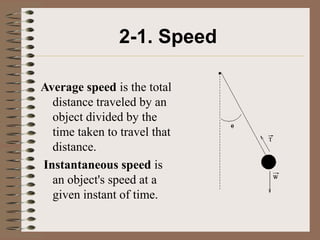 2-1. Speed

Average speed is the total
  distance traveled by an
  object divided by the
  time taken to travel that
  distance.
Instantaneous speed is
  an object's speed at a
  given instant of time.
 