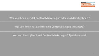 Wer von Ihnen wendet Content Marketing an oder wird damit gebrieft?
Wer von Ihnen hat dahinter eine Content Strategie im Einsatz?
Wer von Ihnen glaubt, mit Content Marketing erfolgreich zu sein?
2
 