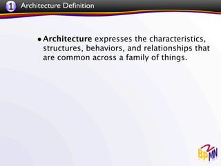1 Architecture Deﬁnition


       • Architecture expresses the characteristics,
         structures, behaviors, and relationships that
         are common across a family of things. 
 