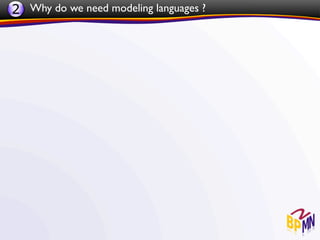 2 Why do we need modeling languages ?
 