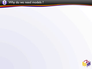 1 Why do we need models ?
 