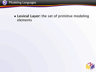2 Modeling Languages


      • Lexical Layer: the set of primitive modeling
        elements
 