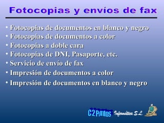 Fotocopias y envíos de fax Fotocopias de documentos en blanco y negro Fotocopias a doble cara Fotocopias de DNI, Pasaporte, etc. Servicio de envío de fax Fotocopias de documentos a color Impresión de documentos a color Impresión de documentos en blanco y negro 