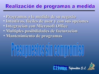 Realización de programas a medida Programas a la medida de su negocio Intuitivos, fáciles de usar y con sus opciones Integración con Microsoft Office Multiples posibilidades de facturación Mantenimiento de programas Presupuestos sin compromiso 