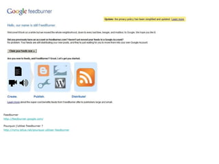 Feedburner http://feedburner.google.com/ Pourquoi j’utilise Feedburner ? http://romy.tetue.net/pourquoi-utiliser-feedburner 