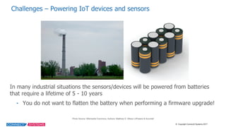 ©    Copyright  Connect2  Systems  2017
Challenges  – Powering  IoT  devices  and  sensors
In  many  industrial  situation...