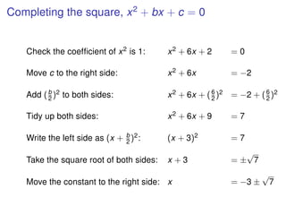 Completing the square, x2
+ bx + c = 0
Check the coefﬁcient of x2 is 1: x2 + 6x + 2 = 0
Move c to the right side: x2 + 6x ...