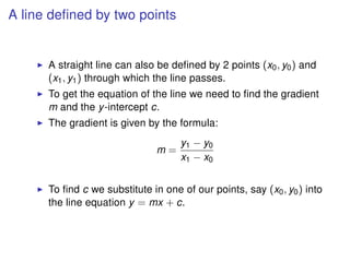 A line deﬁned by two points
A straight line can also be deﬁned by 2 points (x0, y0) and
(x1, y1) through which the line pa...