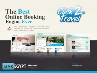 TheBest Online Booking EngineEver This presentation highlights Click2Travel Main Modules and Features, for further assistant and live demo, please contact support Contact Us info@linkegypt.com 