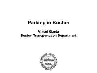 Parking in Boston
Vineet Gupta
Boston Transportation Department
 