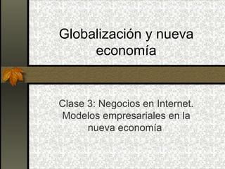 Globalización y nueva economía Clase 3: Negocios en Internet. Modelos empresariales en la nueva economía  