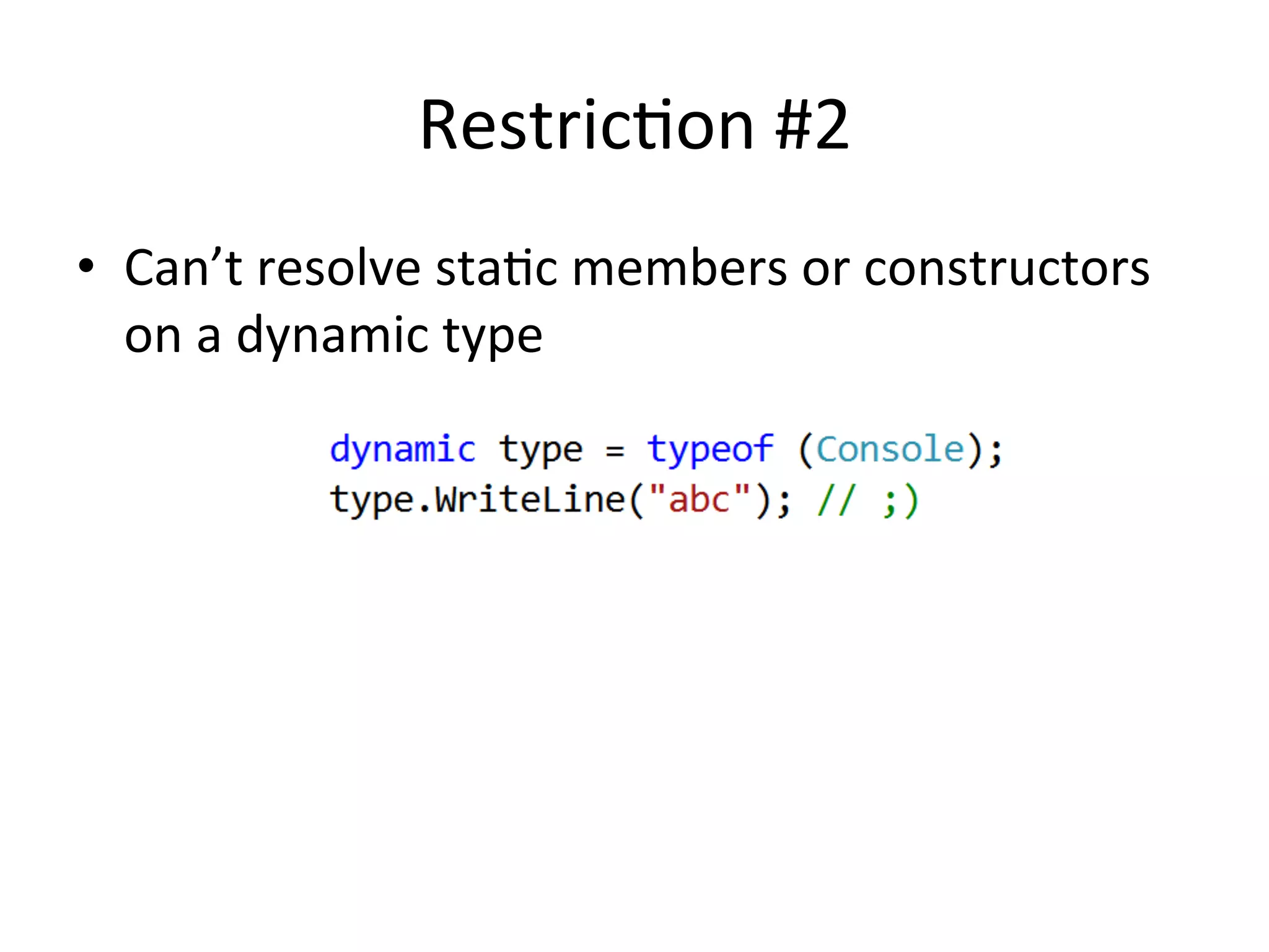 RestricQon	
  #2	
  
•  Can’t	
  resolve	
  staQc	
  members	
  or	
  constructors	
  
   on	
  a	
  dynamic	
  type	
  
 