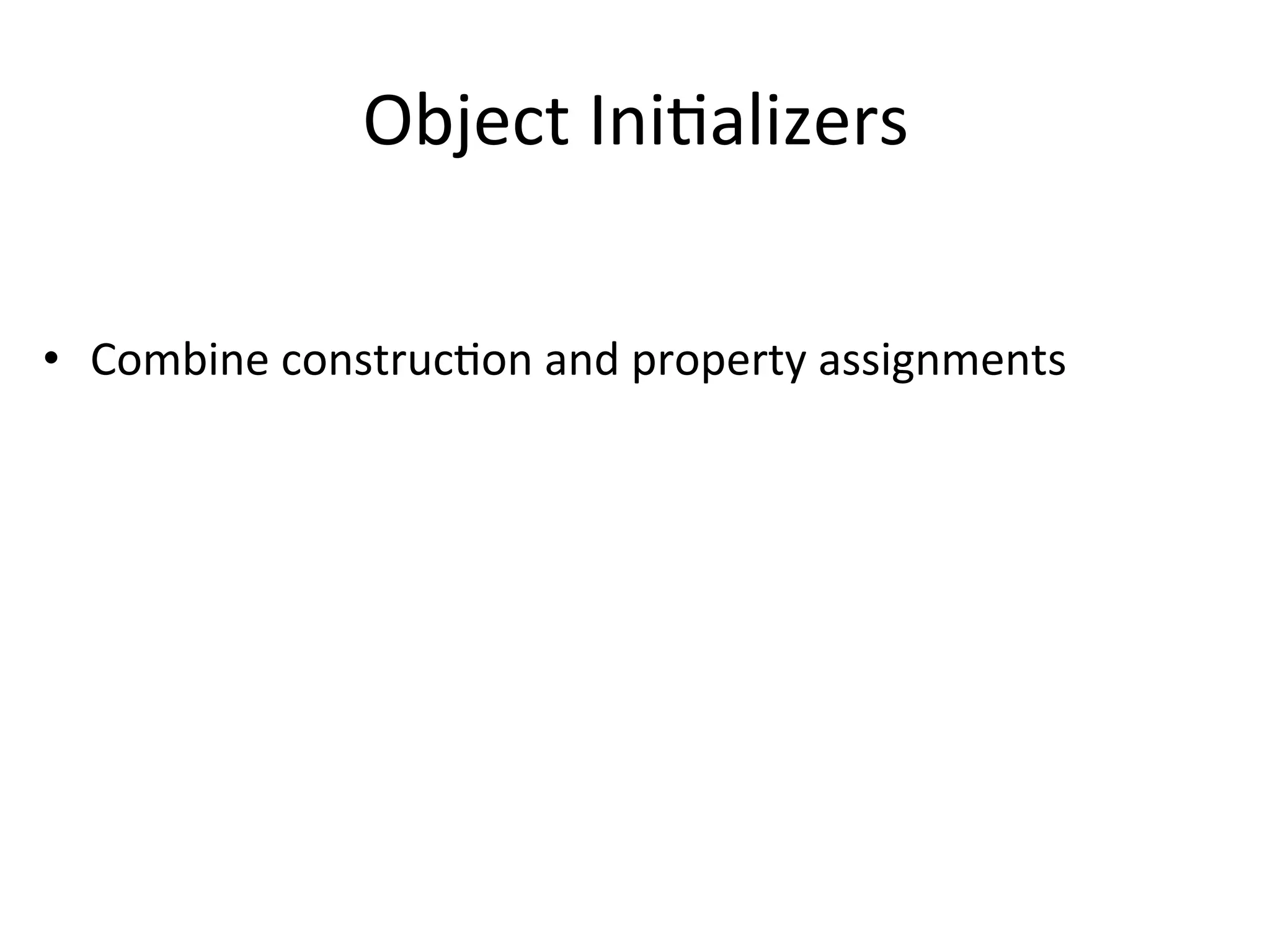 Object	
  IniQalizers	
  

•  Combine	
  construcQon	
  and	
  property	
  assignments
 