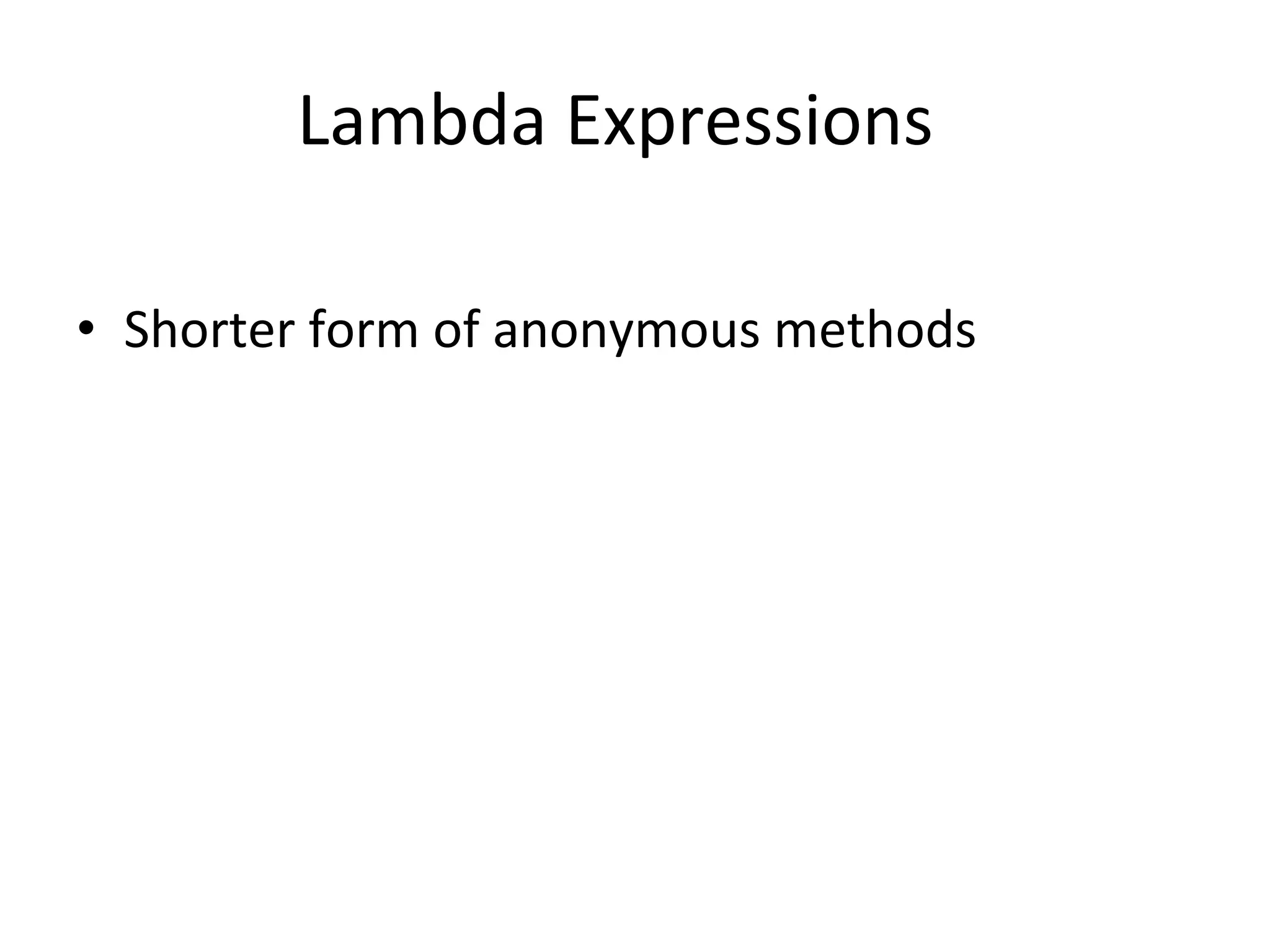 Lambda	
  Expressions	
  

•  Shorter	
  form	
  of	
  anonymous	
  methods
 