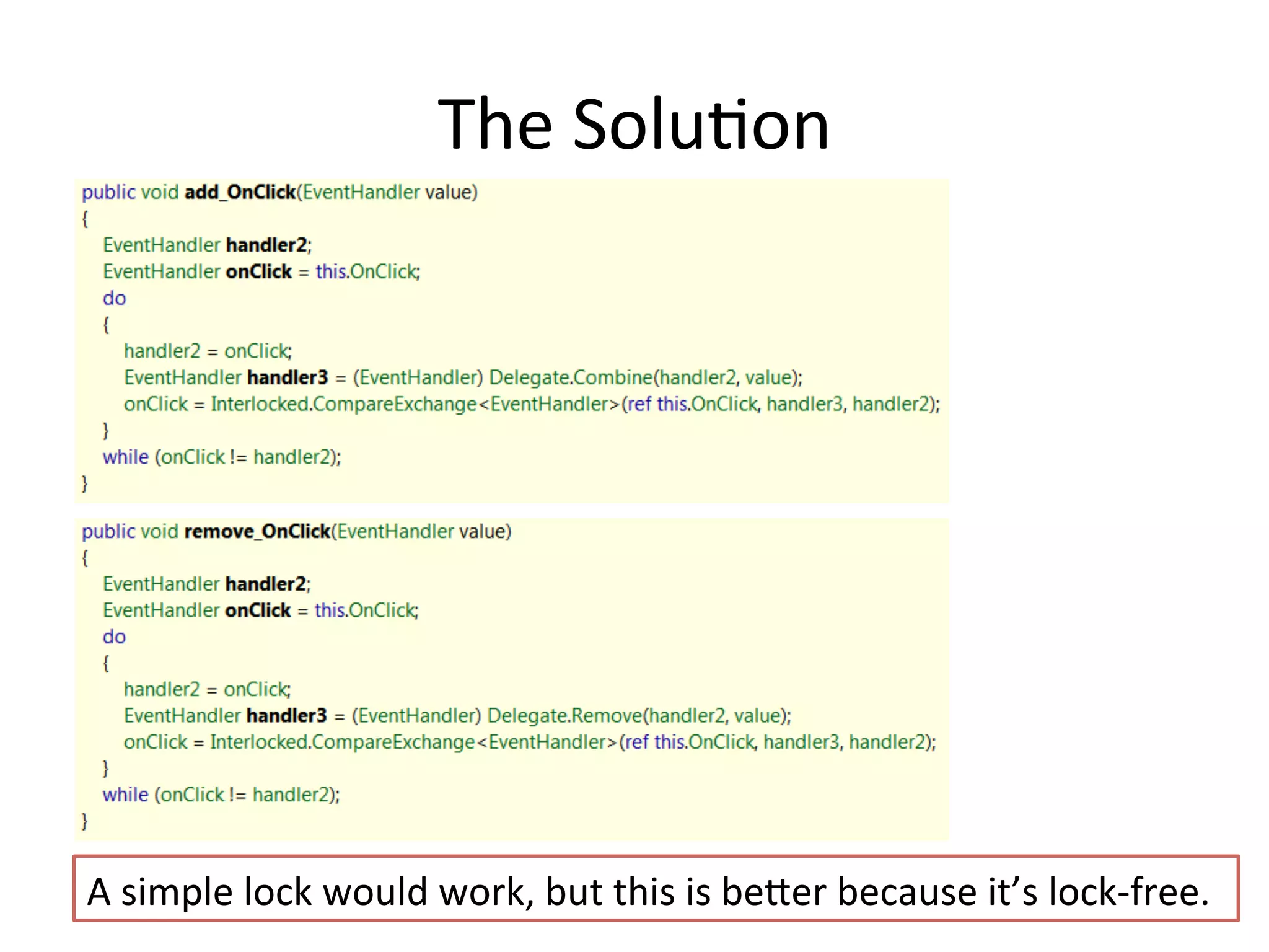 The	
  SoluQon	
  




A	
  simple	
  lock	
  would	
  work,	
  but	
  this	
  is	
  beeer	
  because	
  it’s	
  lock-­‐free.	
  
 