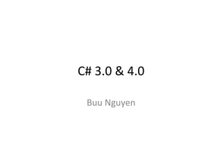 C#	
  3.0	
  &	
  4.0	
  

   Buu	
  Nguyen	
  
 