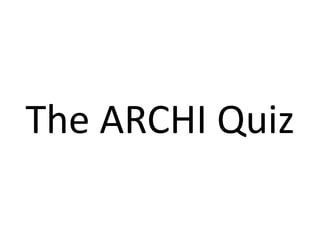 The ARCHI Quiz
 