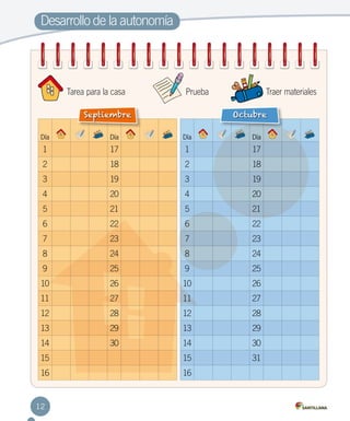Desarrollo de la autonomía

Tarea para la casa

Prueba

Septiembre

Traer materiales
Octubre

Día

Día

Día

Día

1

17

1

17

2

18

2

18

3

19

3

19

4

20

4

20

5

21

5

21

6

22

6

22

7

23

7

23

8

24

8

24

9

25

9

25

10

26

10

26

11

27

11

27

12

28

12

28

13

29

13

29

14

30

14

30

15

15

31

16

16

12

 