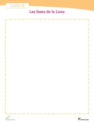Cartón 8
Las fases de la Luna

Cartones 3°.indd 15

01-10-12 18:02

 