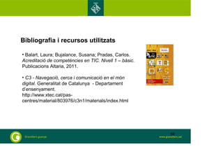 Bibliografia i recursos utilitzats 
• Balart, Laura; Bujalance, Susana; Pradas, Carlos. 
Acreditació de competències en TI...