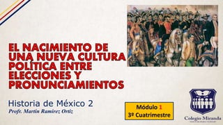 Historia de México 2 Módulo 1
3º Cuatrimestre
Profr. Martín Ramírez Ortiz
 