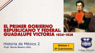 Historia de México 2 Módulo 4
3º Cuatrimestre
Profr. Martín Ramírez Ortiz
 