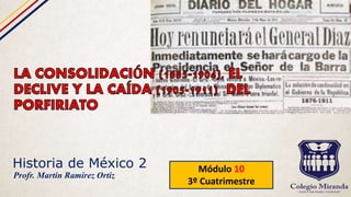 Historia de México 2 Módulo 10
3º Cuatrimestre
Profr. Martín Ramírez Ortiz
 