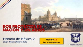 Historia de México 2 Módulo 1.5
3er. CuatrimestreProfr. Martín Ramírez Ortiz
 
