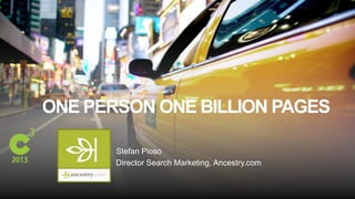 #C3NY
ONE PERSON ONE BILLION PAGES
Stefan Pioso
Director Search Marketing, Ancestry.com
 
