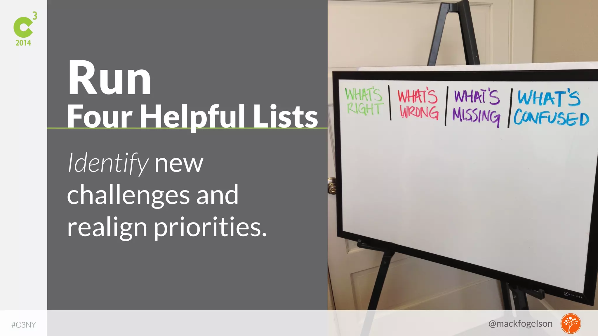 Run 
Four Helpful Lists 
Identify new 
challenges and 
realign priorities. 
#C3NY @mackfogelson 
 