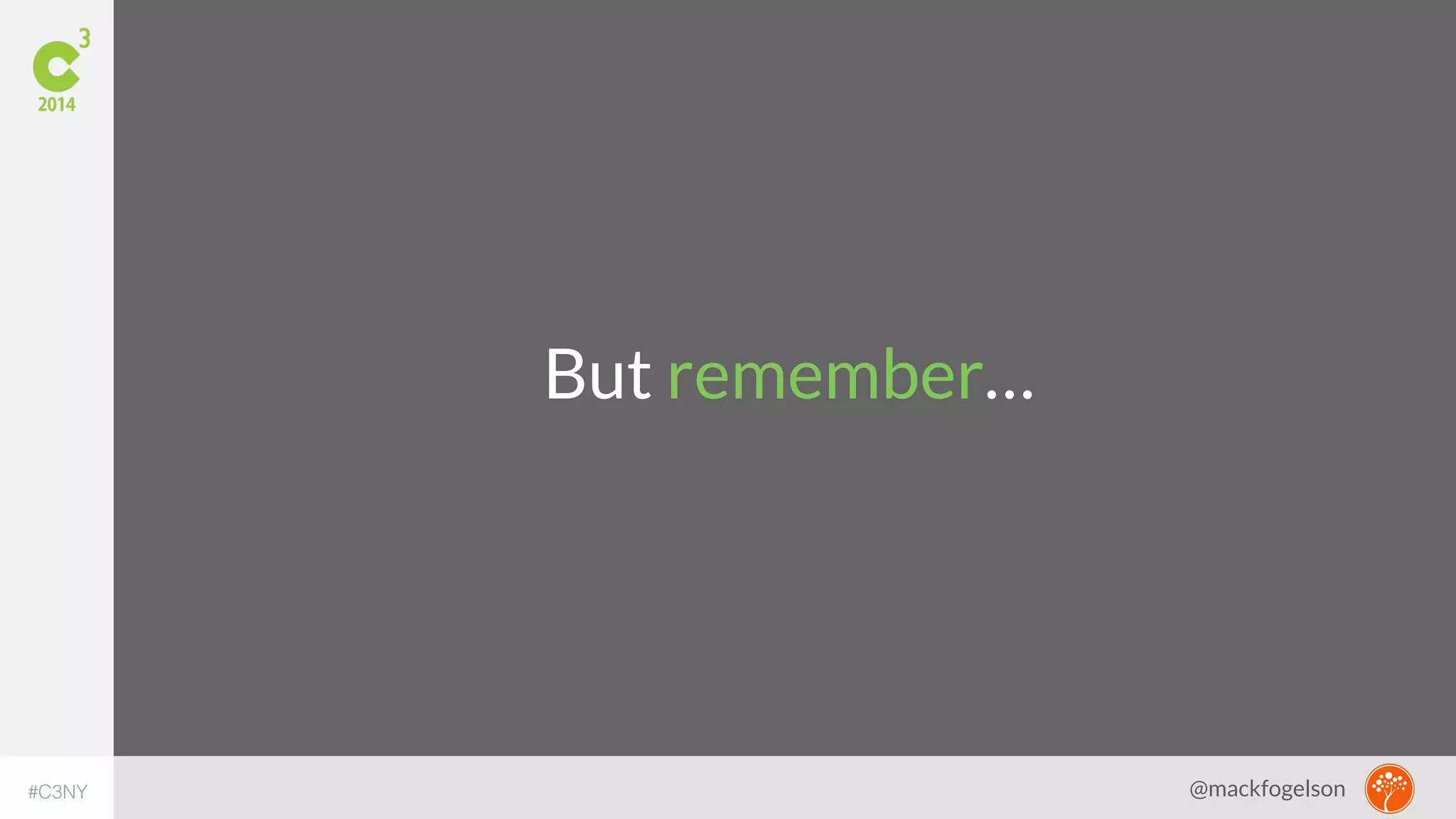 But remember… 
#C3NY 
@mackfogelson 
 