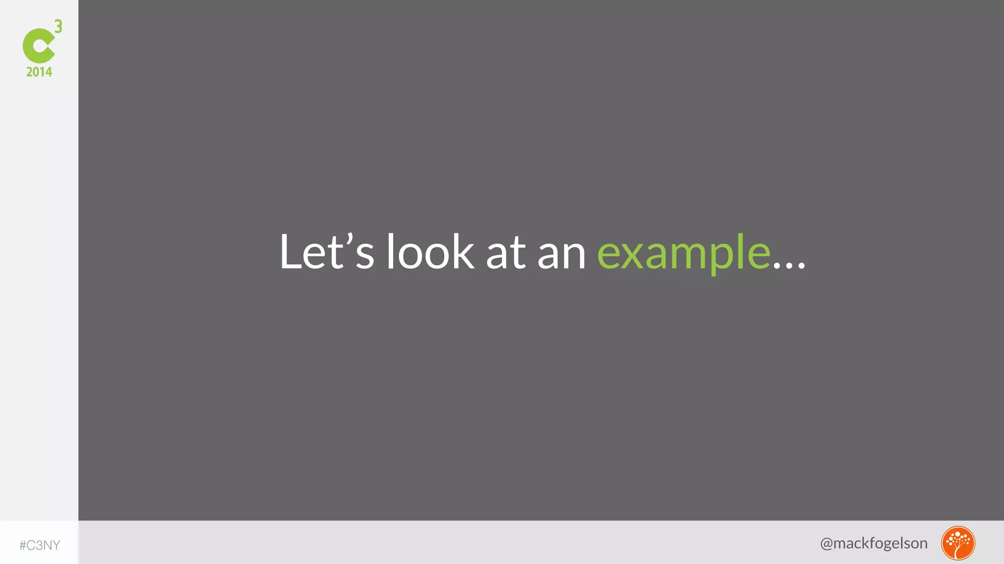 Let’s look at an example… 
#C3NY 
@mackfogelson 
 